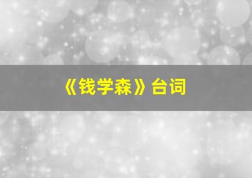 《钱学森》台词