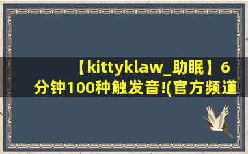 【kittyklaw_助眠】6分钟100种触发音!(官方频道)