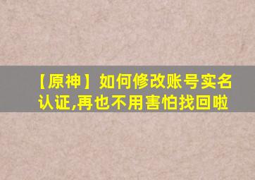 【原神】如何修改账号实名认证,再也不用害怕找回啦