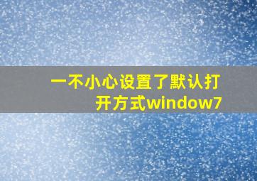 一不小心设置了默认打开方式window7