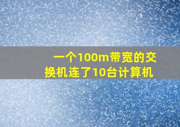 一个100m带宽的交换机连了10台计算机