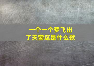 一个一个梦飞出了天窗这是什么歌