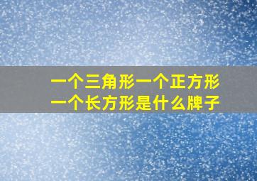 一个三角形一个正方形一个长方形是什么牌子