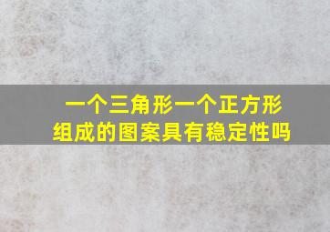 一个三角形一个正方形组成的图案具有稳定性吗