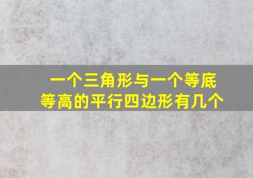 一个三角形与一个等底等高的平行四边形有几个