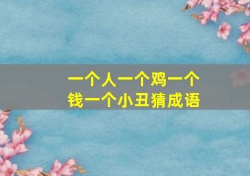 一个人一个鸡一个钱一个小丑猜成语