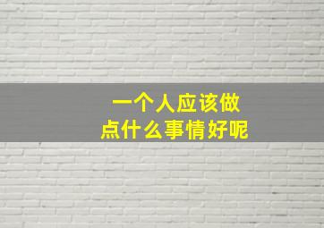 一个人应该做点什么事情好呢