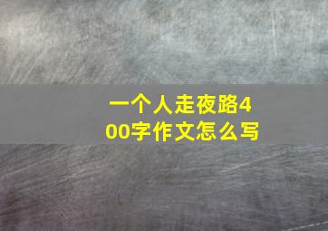 一个人走夜路400字作文怎么写