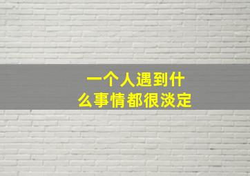 一个人遇到什么事情都很淡定