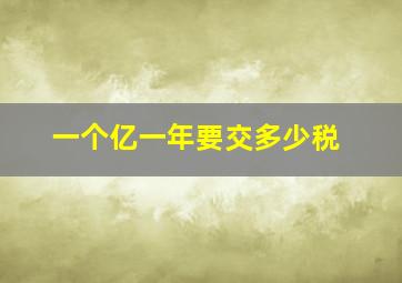 一个亿一年要交多少税