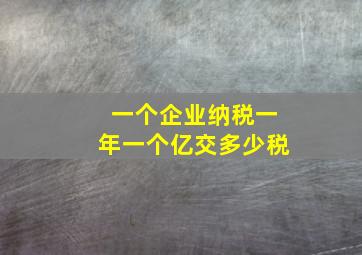 一个企业纳税一年一个亿交多少税