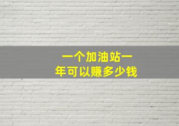 一个加油站一年可以赚多少钱