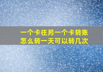 一个卡往另一个卡转账怎么转一天可以转几次