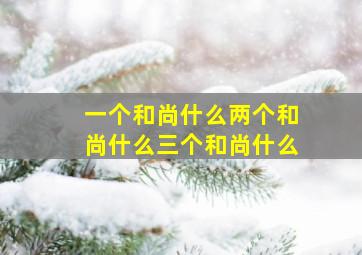 一个和尚什么两个和尚什么三个和尚什么