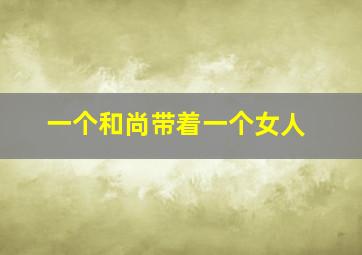 一个和尚带着一个女人