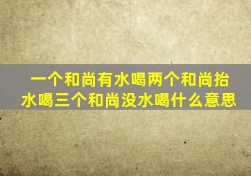 一个和尚有水喝两个和尚抬水喝三个和尚没水喝什么意思