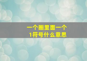 一个圈里面一个1符号什么意思