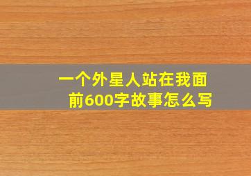 一个外星人站在我面前600字故事怎么写