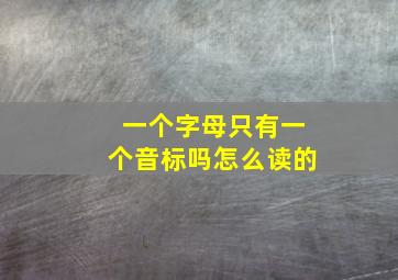 一个字母只有一个音标吗怎么读的