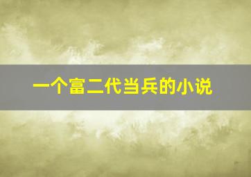 一个富二代当兵的小说