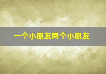 一个小朋友两个小朋友