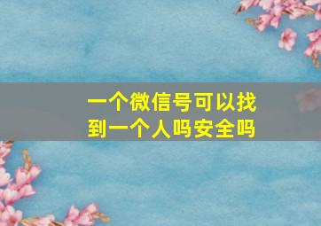 一个微信号可以找到一个人吗安全吗