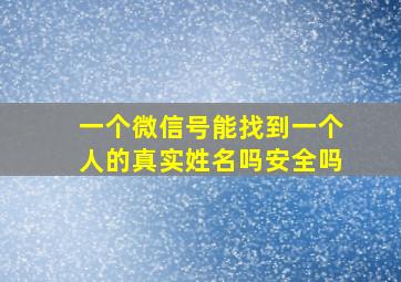 一个微信号能找到一个人的真实姓名吗安全吗