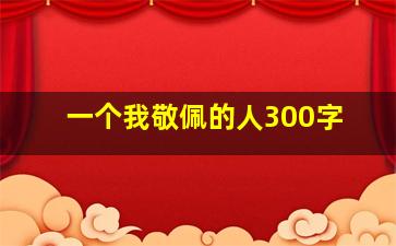 一个我敬佩的人300字