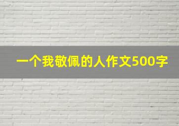 一个我敬佩的人作文500字