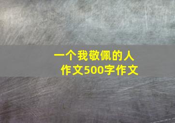 一个我敬佩的人作文500字作文