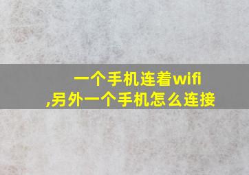 一个手机连着wifi,另外一个手机怎么连接