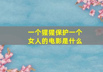 一个猩猩保护一个女人的电影是什么