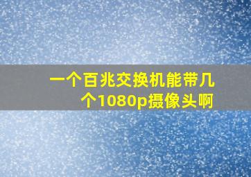 一个百兆交换机能带几个1080p摄像头啊