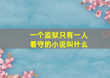 一个监狱只有一人看守的小说叫什么