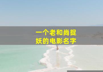 一个老和尚捉妖的电影名字