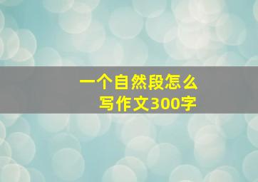 一个自然段怎么写作文300字