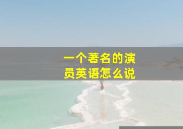 一个著名的演员英语怎么说