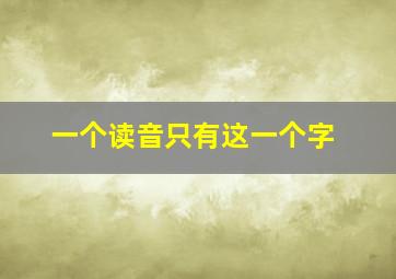 一个读音只有这一个字