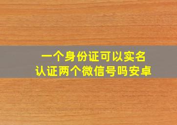 一个身份证可以实名认证两个微信号吗安卓