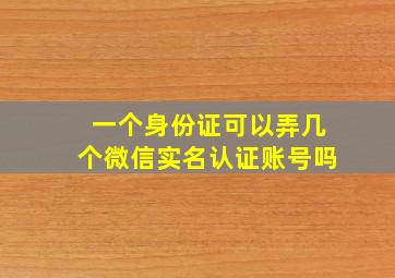 一个身份证可以弄几个微信实名认证账号吗