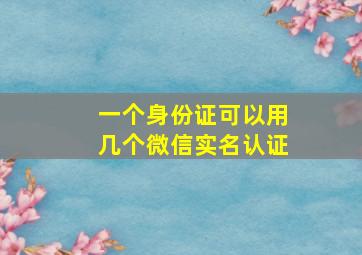 一个身份证可以用几个微信实名认证