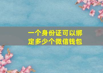 一个身份证可以绑定多少个微信钱包