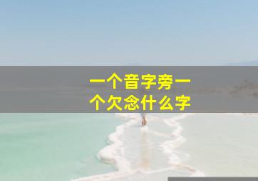 一个音字旁一个欠念什么字