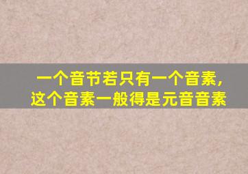 一个音节若只有一个音素,这个音素一般得是元音音素