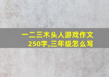 一二三木头人游戏作文250字,三年级怎么写