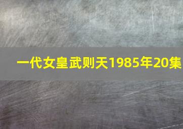 一代女皇武则天1985年20集