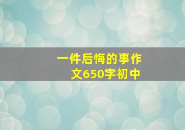 一件后悔的事作文650字初中