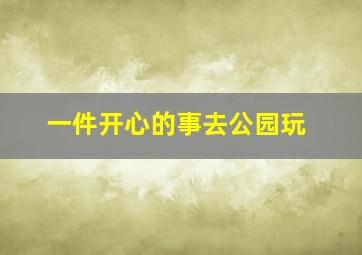 一件开心的事去公园玩