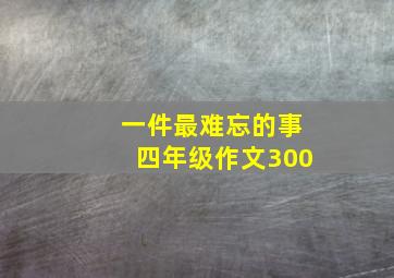 一件最难忘的事四年级作文300