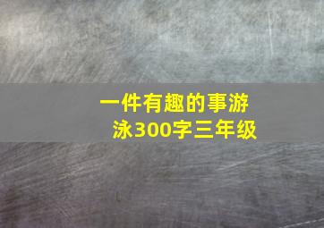 一件有趣的事游泳300字三年级